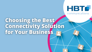 Choosing the Best Connectivity Solution for Your Business