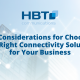 Key Considerations for Choosing the Right Connectivity Solution for Your Business